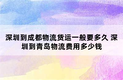 深圳到成都物流货运一般要多久 深圳到青岛物流费用多少钱